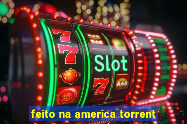 feito na america torrent